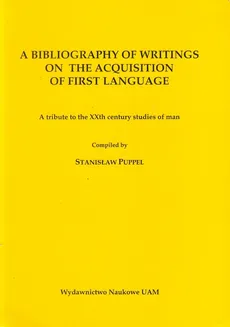 A bibliography of writings on the acquisition of first language - Stanisław Puppel