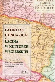Latinitas Hungarica Łacina w kulturze węgierskiej - Laszlo Szorenyi, Jerzy Axer