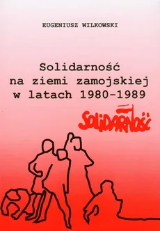 Solidarność na ziemi zamojskiej w latach 1980-1989 - Eugeniusz Wilkowski