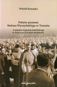 Pobyty prymasa Stefana Wyszyńskiego w Toruniu - Witold Konopka