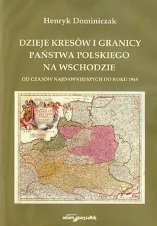 Dzieje Kresów i granicy państwa polskiego na wschodzie - Henryk Dominiczak
