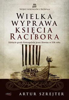 Wojny Wikingów i Słowian 1 Wielka wyprawa księcia Racibora - Artur Szrejter