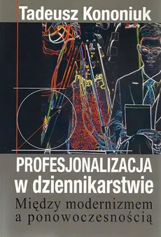 Profesjonalizacja w dziennikarstwie - Outlet - Tadeusz Kononiuk