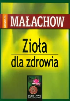 Zioła dla zdrowia - Małachow Giennadij P.
