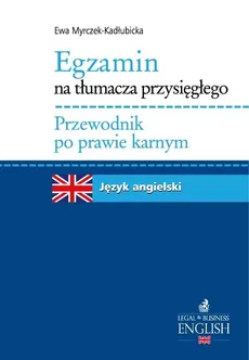 Egzamin na tłumacza przysięgłego Przewodnik po prawie karnym Język angielski - Ewa Myrczek-Kadłubicka