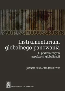 Instrumentarium globalnego panowania - Joanna Szalacha-Jarmużek
