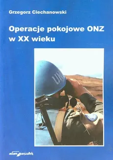Operacje pokojowe ONZ w XX wieku - Outlet - Grzegorz Ciechanowski