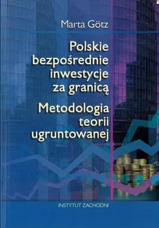 Polskie bezpośrednie inwestycje za granicą Metodologia teorii ugruntowanej - Marta Gotz