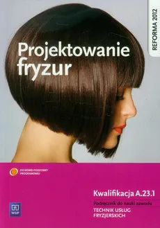 Projektowanie fryzur Podręcznik do nauki zawodu - Teresa Kulikowska-Jakubik, Małgorzata Richter