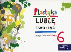 Plastyka Lubię tworzyć 6 Zeszyt ćwiczeń - Outlet - Marzena Kwiecień, Wojciech Sygut
