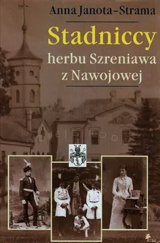 Stadniccy herbu Szreniawa z Nawojowej - Anna Janota-Strama