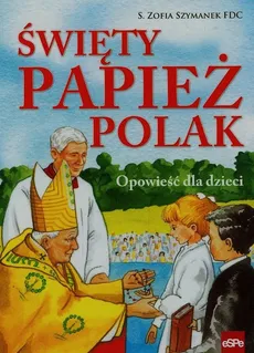 Święty Papież Polak Opowieść dla dzieci - Zofia Szymanek