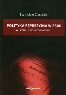 Polityka represyjna w ZSSR w latach drugiej wojny światowej - Stanisław Ciesielski