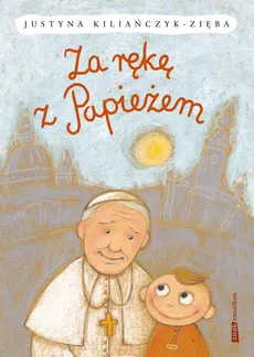 Za rękę z Papieżem - Justyna Kiliańczyk-Zięba