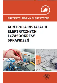 Przepisy i normy elektryczne Kontrola instalacji elektrycznych i czasookresy sprawdzeń - Janusz Wojnarski, Janusz Strzyżewski