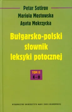 Bułgarsko-polski słownik leksyki potocznej Tom 2 K-O - Agata Mokrzycka, Mariola Mostowska, Petar Sotirov