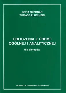 Obliczenia z chemii ogólnej i analitycznej dla biologów - Tomasz Pluciński, Zofia Szponar