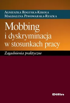 Mobbing i dyskryminacja w stosunkach pracy - Magdalena Piwowarska-Reszka, Agnieszka Roguska-Kikoła