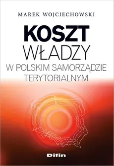 Koszt władzy w polskim samorządzie terytorialnym - Marek Wojciechowski