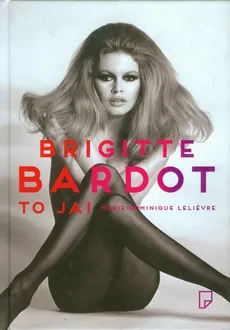 Brigitte Bardot to ja! - Outlet - Marie-Dominique Lelievre