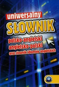 Uniwersalny słownik polsko-angielski angielsko-polski oraz słownik idiomów angielskich