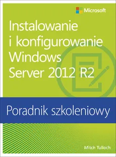 Instalowanie i konfigurowanie Windows Server 2012 R2 Poradnik szkoleniowy - Outlet - Mitch Tulloch