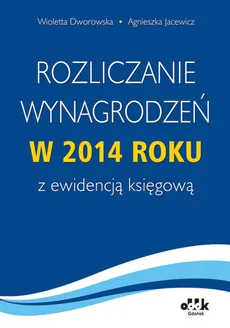 Rozliczanie wynagrodzeń w 2014 roku z ewidencją księgową - Wioletta Dworowska, Agnieszka Jacewicz