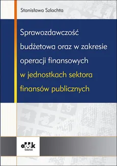 Sprawozdawczość budżetowa oraz w zakresie operacji finansowych w jednostkach sektora finansów publicznych - Stanisława Szlachta