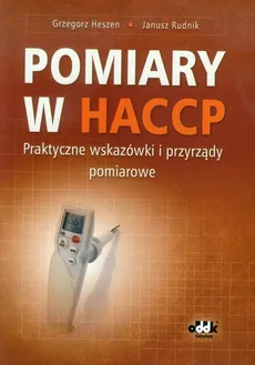 Pomiary w HACCP Praktyczne wskazówki i przyrządy pomiarowe - Grzegorz Heszen, Janusz Rudnik