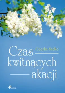 Czas kwitnących akacji - Cecylia Sadko
