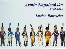 Armia Napoleońska 1790-1815 - Lucien Rousselot