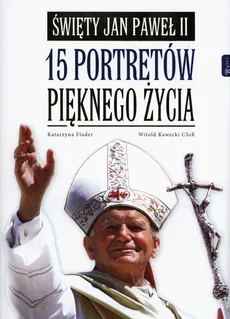 Święty Jan Paweł II 15 portretów pięknego życia - Outlet - Katarzyna Flader, Witold Kawecki