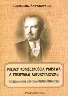 Między koniecznością państwa a pochwałą autorytaryzmu - Grzegorz Ławnikowicz
