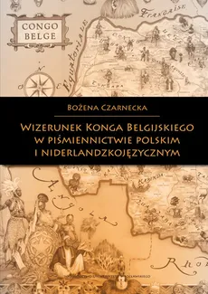 Wizerunek Konga Belgijskiego w piśmiennictwie polskim i niderlandzkojęzycznym - Bożena Czarnecka