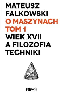 O maszynach Tom 1 Wiek XVII a filozofia techniki - Outlet - Mateusz Falkowski