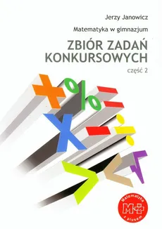 Zbiór zadań konkursowych Matematyka w gimnazjum Część 2 - Jerzy Janowicz