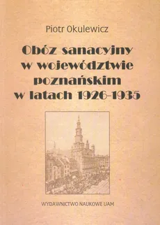 Obóz sanacyjny w województwie poznańskim w latach 1926-1935 - Outlet - Piotr Okulewicz