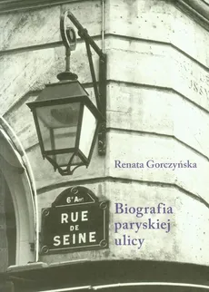 Rue de Seine Biografia paryskiej ulicy - Renata Gorczyńska