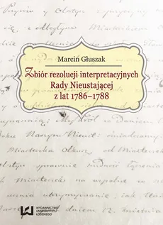 Zbiór rezolucji interpretacyjnych Rady Nieustającej z lat 1786-1788 - Marcin Głuszak