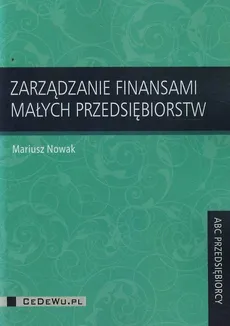 Zarządzanie finansami małych przedsiębiorstw - Mariusz Nowak