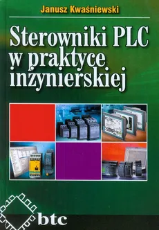 Sterowniki PLC w praktyce inżynierskiej - Janusz Kwaśniewski