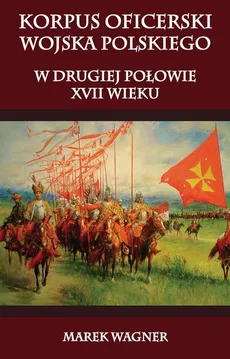 Korpus oficerski wojska polskiego w drugiej połowie XVII wieku - Outlet - Marek Wagner