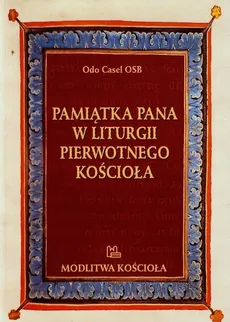 Pamiątka Pana w liturgii pierwotnego Kościoła - Odo Casel