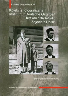 Kolekcja fotograficzna Institut fur Deutsche Ostarbeit Krakau 1940-1945 - Elżbieta Duszeńko-Król