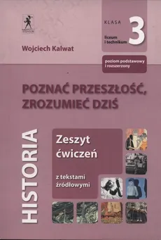 Poznać przeszłość, zrozumieć dziś 3 Zeszyt ćwiczeń Zakres podstawowy i rozszerzony - Wojciech Kalwat