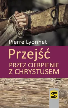 Przejść przez cierpienie z Chrystusem - Pierre Lyonnet
