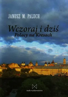 Wczoraj i dziś Polacy na Kresach - Paluch Janusz M.