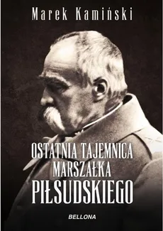 Ostatnia tajemnica marszałka Piłsudskiego - Marek Kamiński