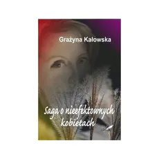 Saga o nieefektownych kobietach - Grażyna Kałowska