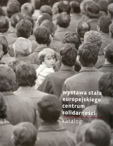 Wystawa stała Europejskiego Centum Solidarności. Katalog - Outlet - Praca zbiorowa